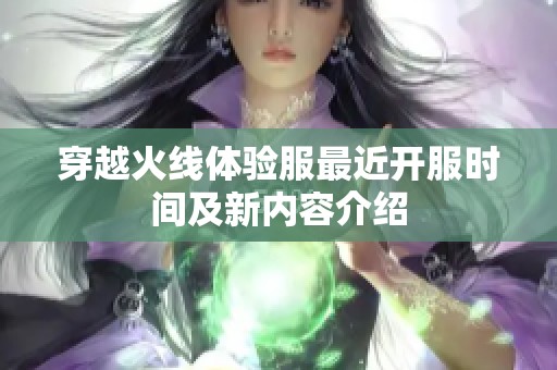 穿越火线体验服最近开服时间及新内容介绍