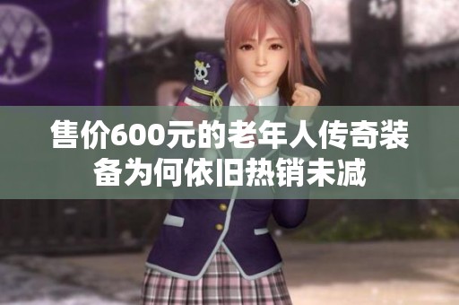 售价600元的老年人传奇装备为何依旧热销未减