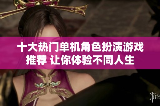 十大热门单机角色扮演游戏推荐 让你体验不同人生