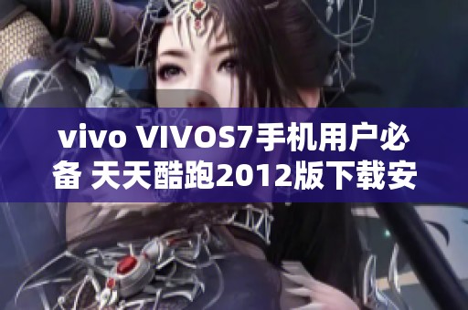 vivo VIVOS7手机用户必备 天天酷跑2012版下载安装指南