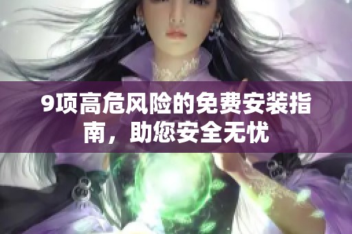 9项高危风险的免费安装指南，助您安全无忧