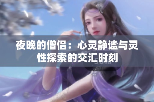 夜晚的僧侣：心灵静谧与灵性探索的交汇时刻