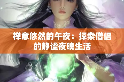 禅意悠然的午夜：探索僧侣的静谧夜晚生活