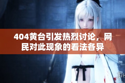 404黄台引发热烈讨论，网民对此现象的看法各异