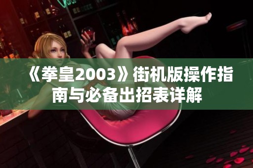 《拳皇2003》街机版操作指南与必备出招表详解