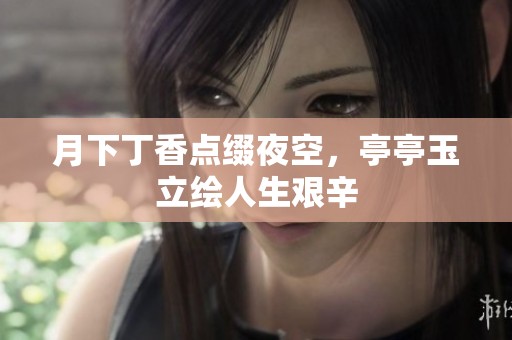月下丁香点缀夜空，亭亭玉立绘人生艰辛