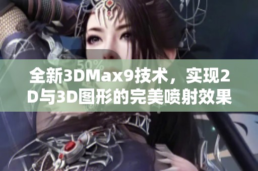 全新3DMax9技术，实现2D与3D图形的完美喷射效果