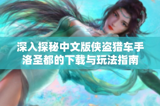 深入探秘中文版侠盗猎车手洛圣都的下载与玩法指南