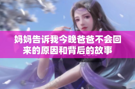 妈妈告诉我今晚爸爸不会回来的原因和背后的故事