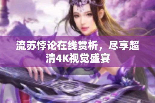 流苏悖论在线赏析，尽享超清4K视觉盛宴