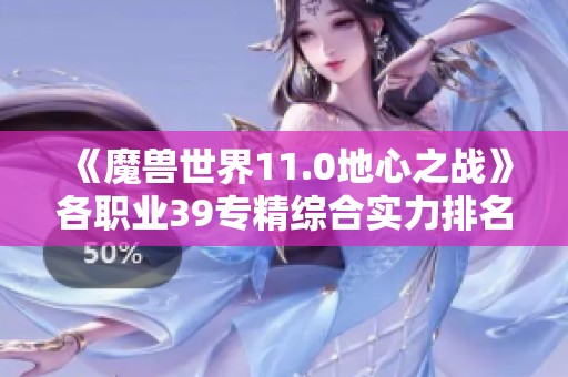 《魔兽世界11.0地心之战》各职业39专精综合实力排名分析