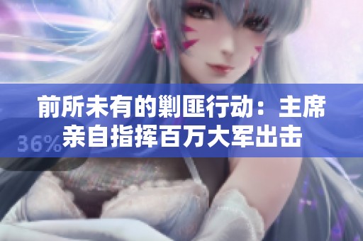 前所未有的剿匪行动：主席亲自指挥百万大军出击