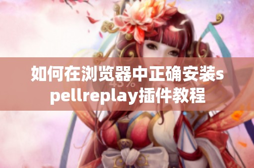 如何在浏览器中正确安装spellreplay插件教程