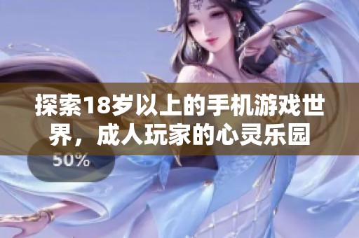 探索18岁以上的手机游戏世界，成人玩家的心灵乐园