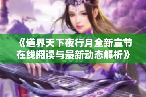 《道界天下夜行月全新章节在线阅读与最新动态解析》