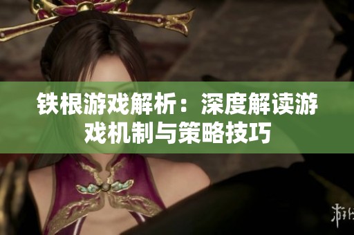 铁根游戏解析：深度解读游戏机制与策略技巧