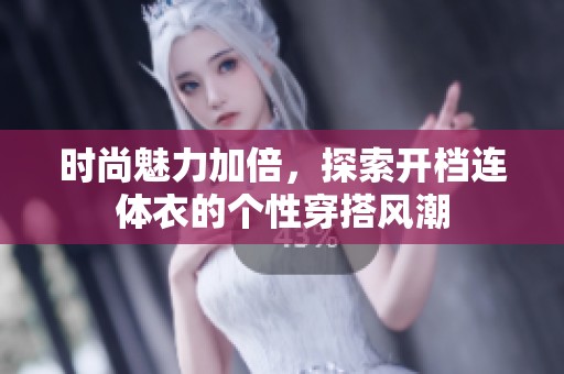 时尚魅力加倍，探索开档连体衣的个性穿搭风潮
