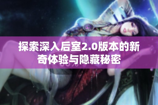 探索深入后室2.0版本的新奇体验与隐藏秘密