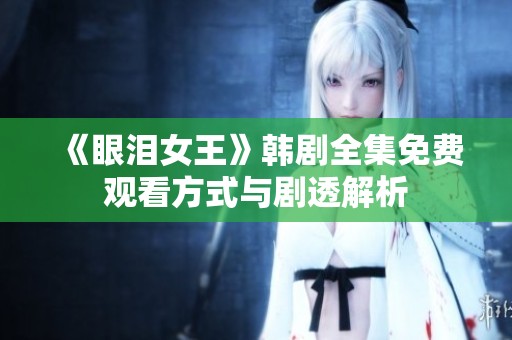 《眼泪女王》韩剧全集免费观看方式与剧透解析