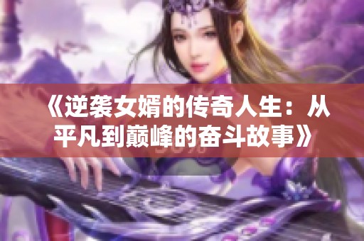 《逆袭女婿的传奇人生：从平凡到巅峰的奋斗故事》