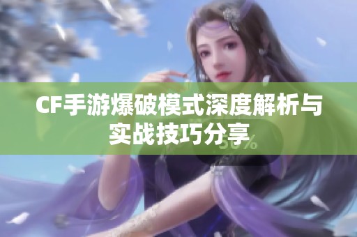CF手游爆破模式深度解析与实战技巧分享