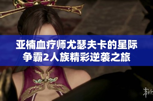 亚楠血疗师尤瑟夫卡的星际争霸2人族精彩逆袭之旅