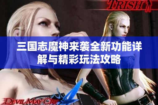三国志魔神来袭全新功能详解与精彩玩法攻略