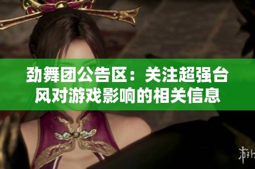 劲舞团公告区：关注超强台风对游戏影响的相关信息