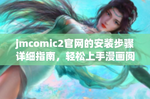 jmcomic2官网的安装步骤详细指南，轻松上手漫画阅读