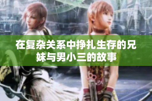 在复杂关系中挣扎生存的兄妹与男小三的故事