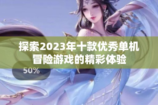 探索2023年十款优秀单机冒险游戏的精彩体验