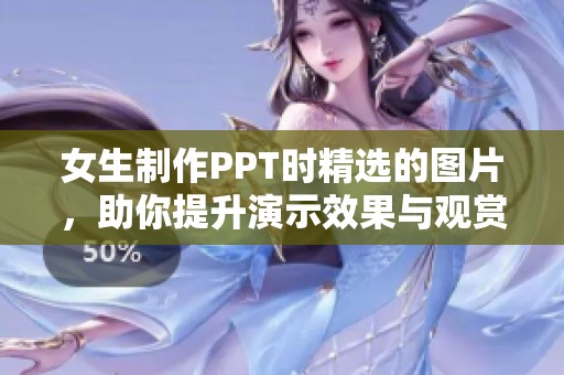 女生制作PPT时精选的图片，助你提升演示效果与观赏性