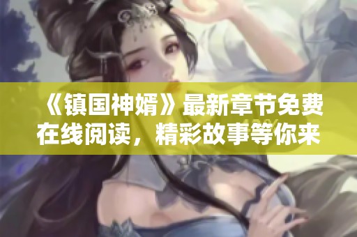 《镇国神婿》最新章节免费在线阅读，精彩故事等你来探索