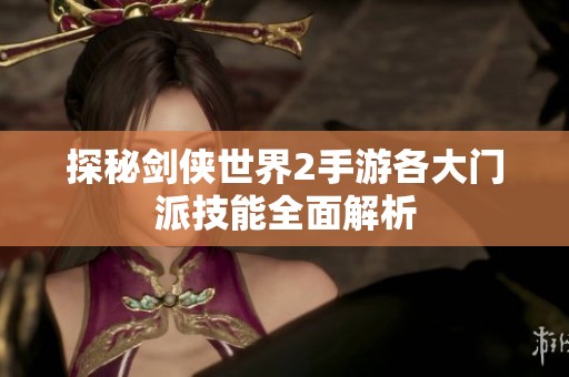 探秘剑侠世界2手游各大门派技能全面解析