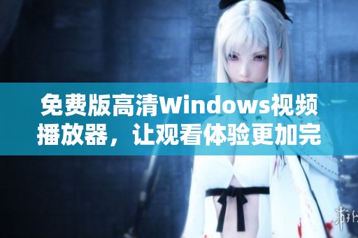 免费版高清Windows视频播放器，让观看体验更加完美