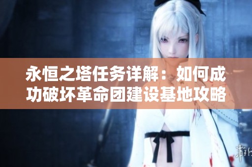 永恒之塔任务详解：如何成功破坏革命团建设基地攻略
