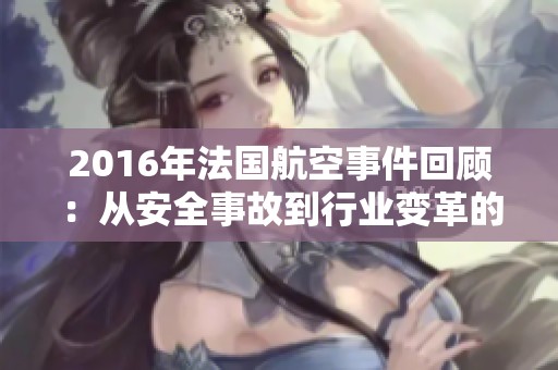 2016年法国航空事件回顾：从安全事故到行业变革的启示
