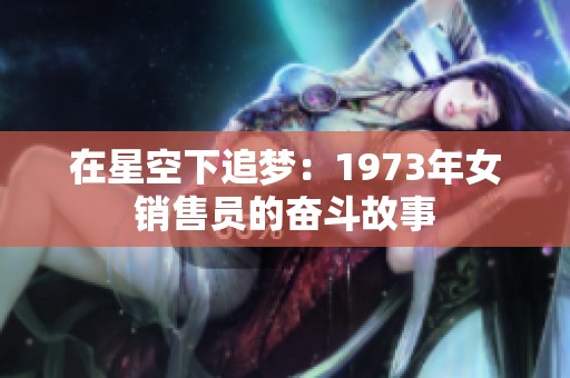 在星空下追梦：1973年女销售员的奋斗故事