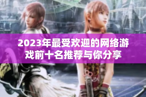 2023年最受欢迎的网络游戏前十名推荐与你分享