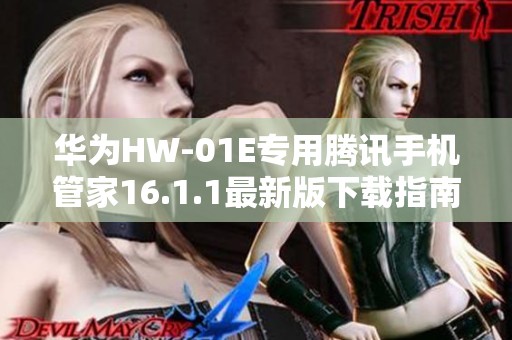 华为HW-01E专用腾讯手机管家16.1.1最新版下载指南