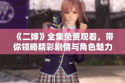 《二婶》全集免费观看，带你领略精彩剧情与角色魅力