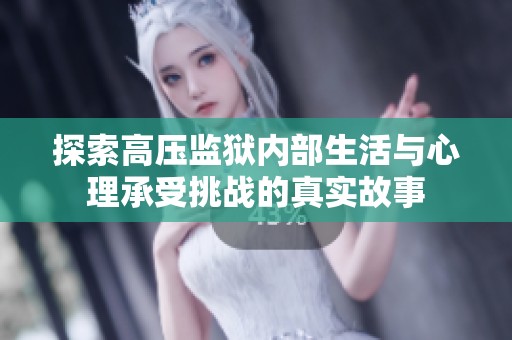 探索高压监狱内部生活与心理承受挑战的真实故事