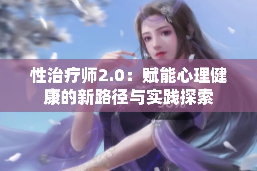 性治疗师2.0：赋能心理健康的新路径与实践探索