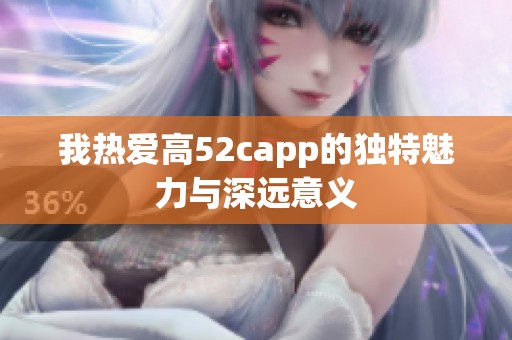 我热爱高52capp的独特魅力与深远意义