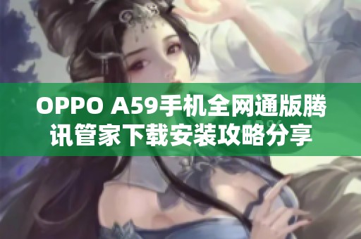 OPPO A59手机全网通版腾讯管家下载安装攻略分享