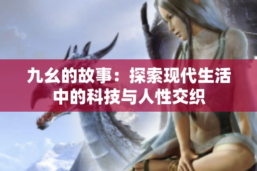 九幺的故事：探索现代生活中的科技与人性交织