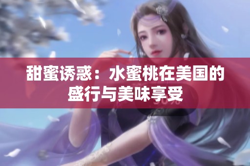 甜蜜诱惑：水蜜桃在美国的盛行与美味享受