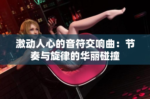 激动人心的音符交响曲：节奏与旋律的华丽碰撞
