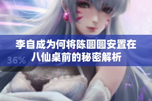 李自成为何将陈圆圆安置在八仙桌前的秘密解析