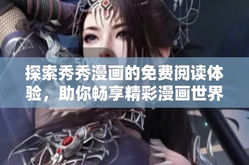 探索秀秀漫画的免费阅读体验，助你畅享精彩漫画世界